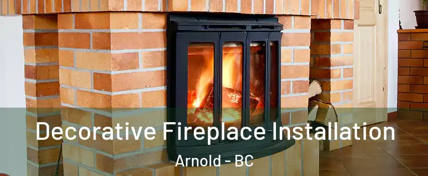 Decorative Fireplace Installation Arnold - BC