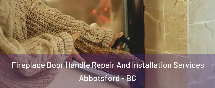 Fireplace Door Handle Repair And Installation Services Abbotsford - BC