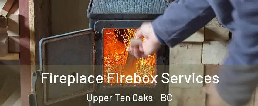 Fireplace Firebox Services Upper Ten Oaks - BC
