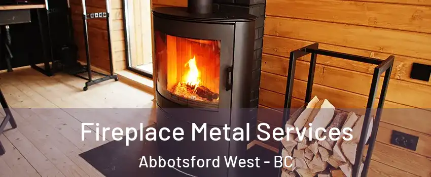 Fireplace Metal Services Abbotsford West - BC