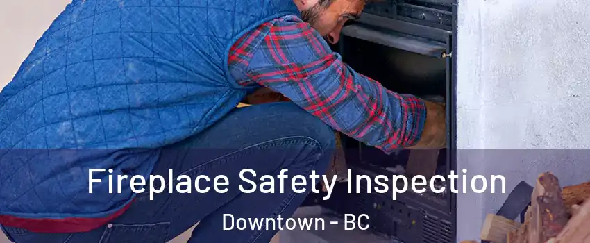 Fireplace Safety Inspection Downtown - BC