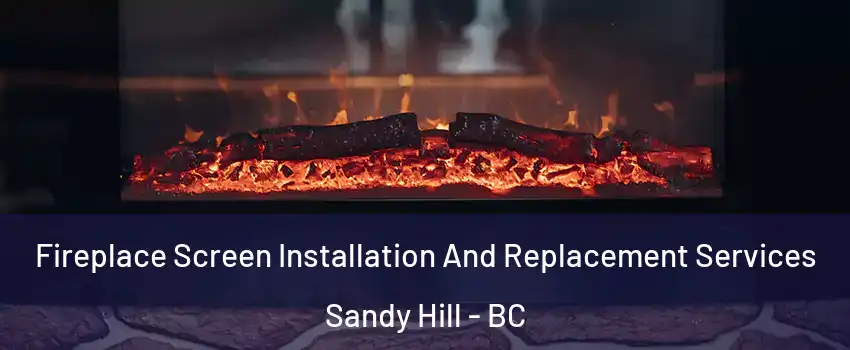 Fireplace Screen Installation And Replacement Services Sandy Hill - BC