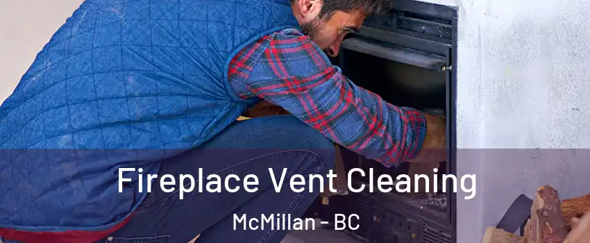 Fireplace Vent Cleaning McMillan - BC
