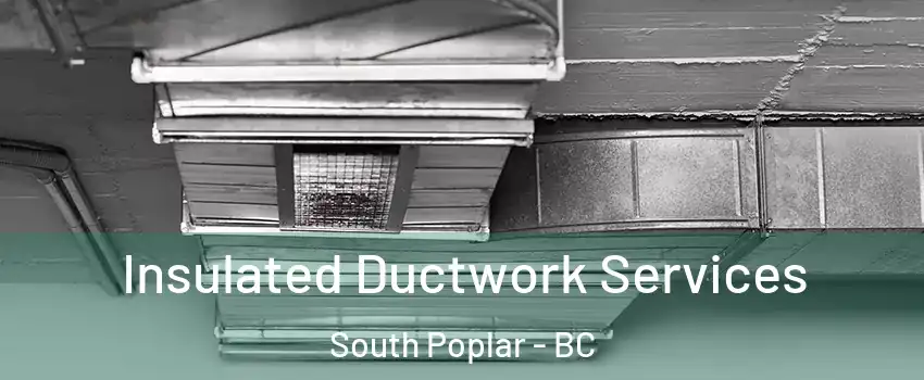 Insulated Ductwork Services South Poplar - BC
