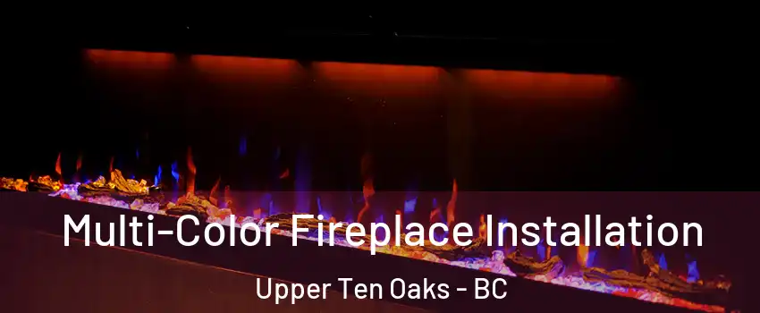 Multi-Color Fireplace Installation Upper Ten Oaks - BC