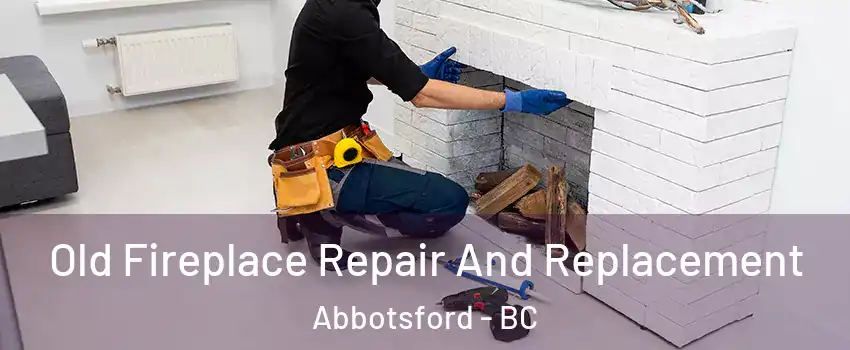 Old Fireplace Repair And Replacement Abbotsford - BC
