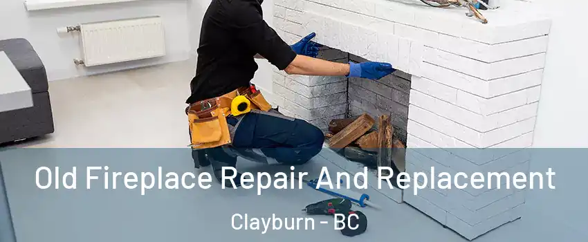 Old Fireplace Repair And Replacement Clayburn - BC