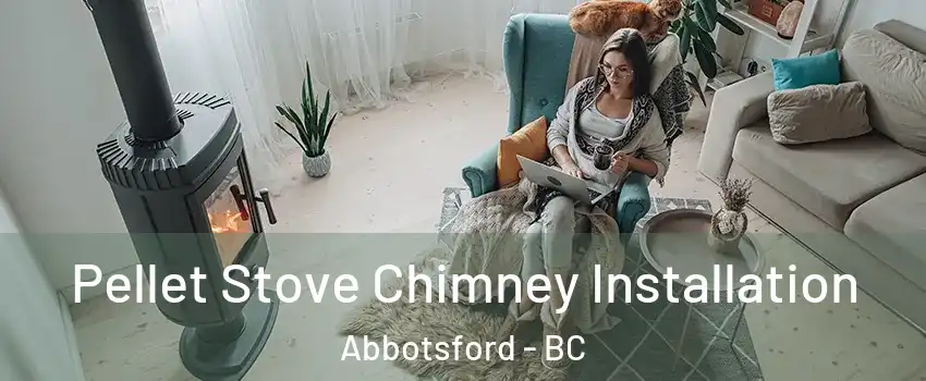Pellet Stove Chimney Installation Abbotsford - BC