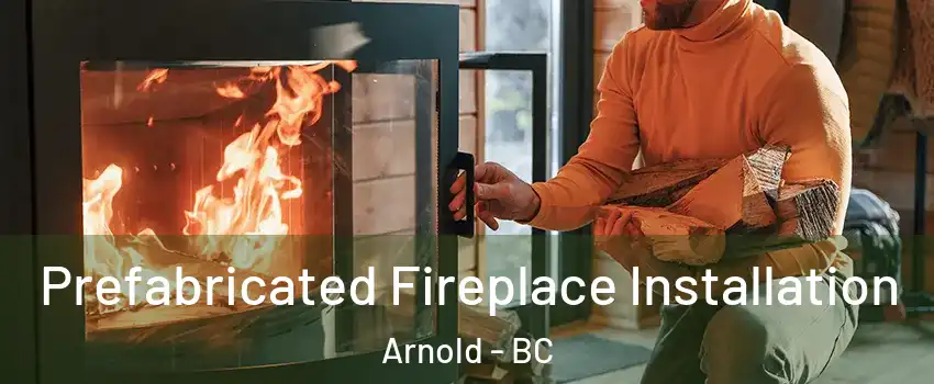 Prefabricated Fireplace Installation Arnold - BC