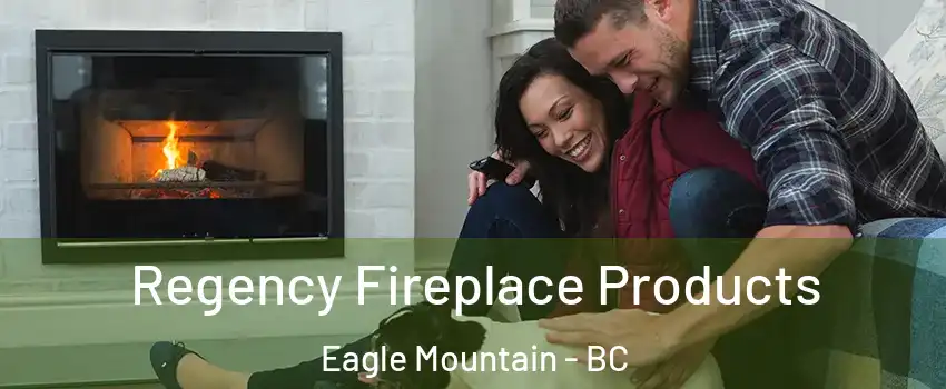 Regency Fireplace Products Eagle Mountain - BC