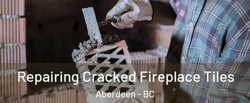 Repairing Cracked Fireplace Tiles Aberdeen - BC