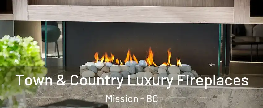 Town & Country Luxury Fireplaces Mission - BC