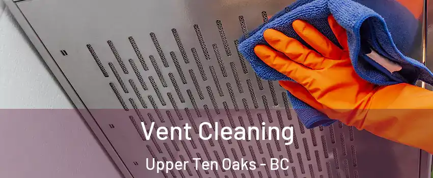 Vent Cleaning Upper Ten Oaks - BC