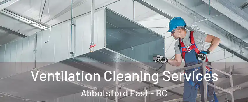 Ventilation Cleaning Services Abbotsford East - BC
