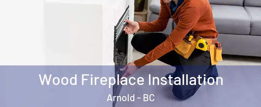 Wood Fireplace Installation Arnold - BC