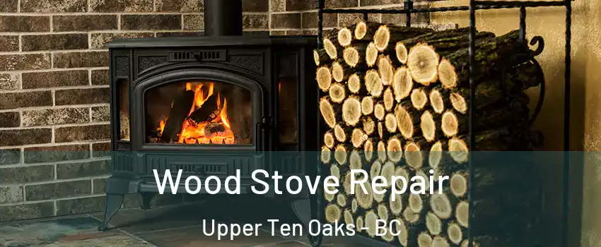 Wood Stove Repair Upper Ten Oaks - BC